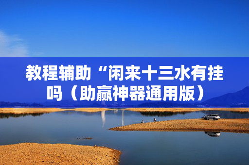 教程辅助“闲来十三水有挂吗（助赢神器通用版）