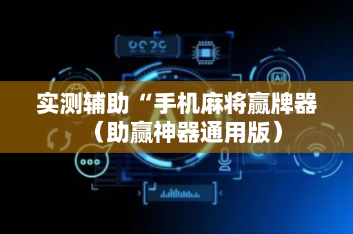 实测辅助“手机麻将赢牌器（助赢神器通用版）
