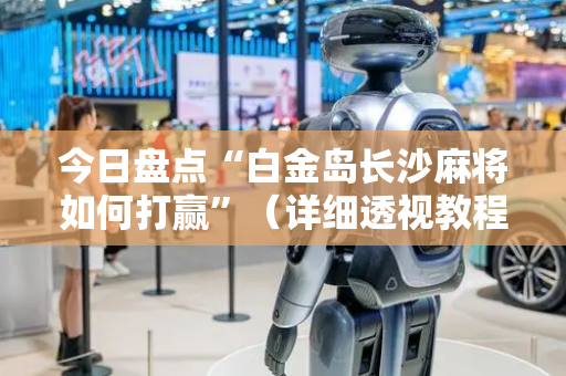 今日盘点“白金岛长沙麻将如何打赢”（详细透视教程）-哔哩哔哩