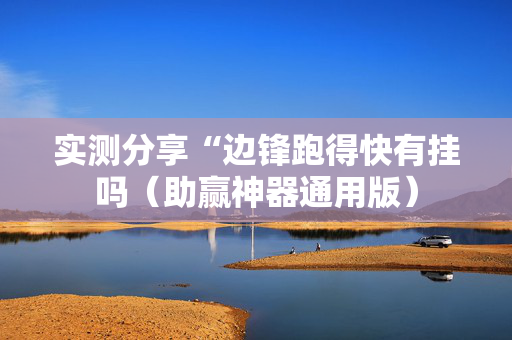 实测分享“边锋跑得快有挂吗（助赢神器通用版）