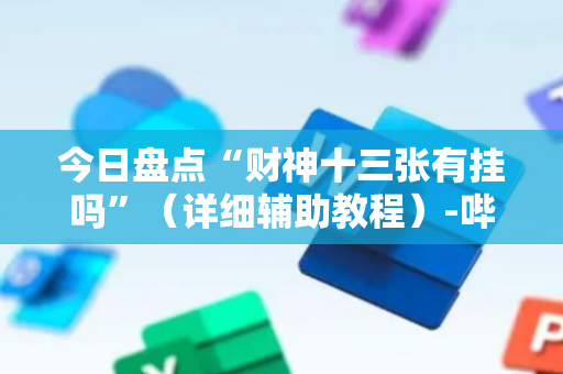 今日盘点“财神十三张有挂吗”（详细辅助教程）-哔哩哔哩