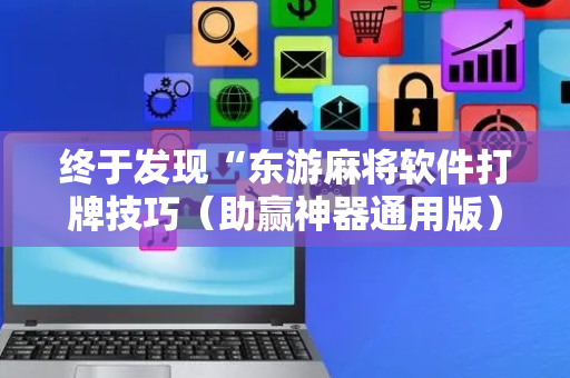 终于发现“东游麻将软件打牌技巧（助赢神器通用版）