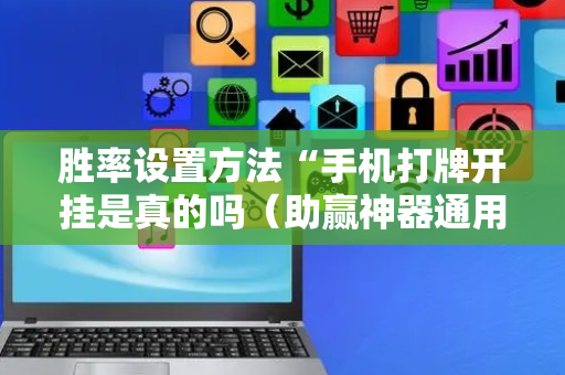 胜率设置方法“手机打牌开挂是真的吗（助赢神器通用版）