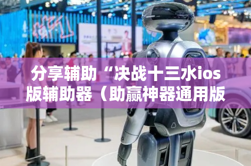 分享辅助“决战十三水ios版辅助器（助赢神器通用版）