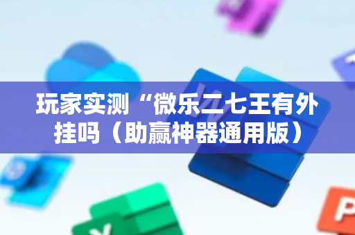 玩家实测“微乐二七王有外挂吗（助赢神器通用版）
