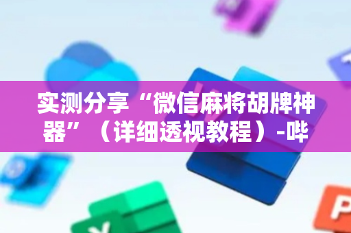 实测分享“微信麻将胡牌神器”（详细透视教程）-哔哩哔哩