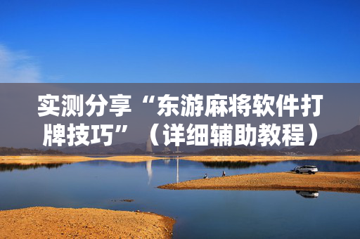 实测分享“东游麻将软件打牌技巧”（详细辅助教程）-哔哩哔哩