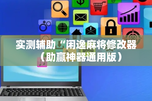 实测辅助“闲逸麻将修改器（助赢神器通用版）
