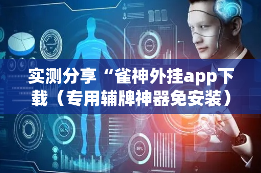实测分享“雀神外挂app下载（专用辅牌神器免安装）