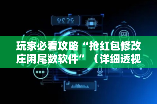 玩家必看攻略“抢红包修改庄闲尾数软件”（详细透视教程）-哔哩哔哩