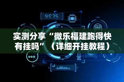 实测分享“微乐福建跑得快有挂吗”（详细开挂教程）-哔哩哔哩