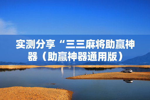 实测分享“三三麻将助赢神器（助赢神器通用版）
