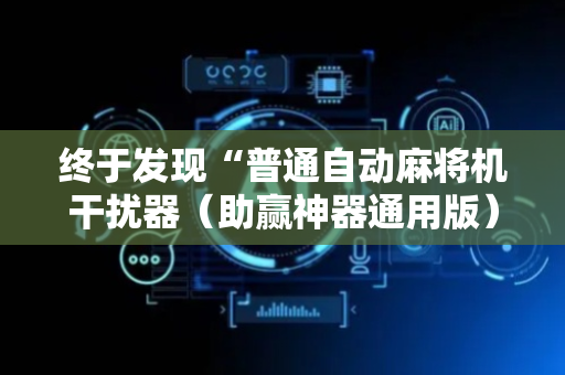 终于发现“普通自动麻将机干扰器（助赢神器通用版）