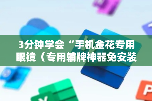 3分钟学会“手机金花专用眼镜（专用辅牌神器免安装）