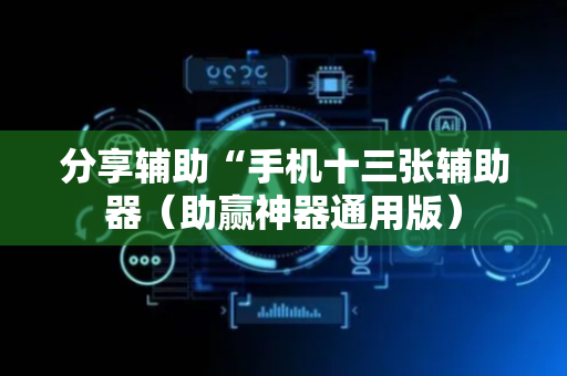 分享辅助“手机十三张辅助器（助赢神器通用版）