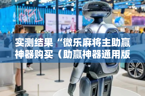 实测结果“微乐麻将主助赢神器购买（助赢神器通用版）