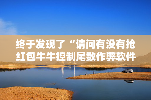 终于发现了“请问有没有抢红包牛牛控制尾数作弊软件助手”（详细透视教程）-哔哩哔哩