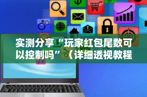 实测分享“玩家红包尾数可以控制吗”（详细透视教程）-哔哩哔哩