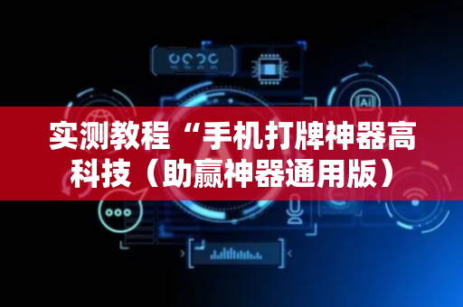 实测教程“手机打牌神器高科技（助赢神器通用版）