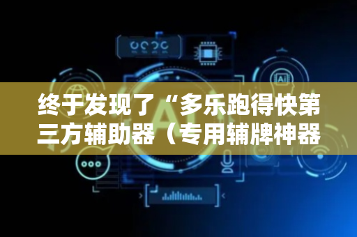 终于发现了“多乐跑得快第三方辅助器（专用辅牌神器免安装）