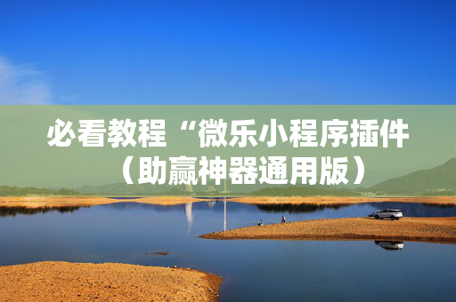 必看教程“微乐小程序插件（助赢神器通用版）