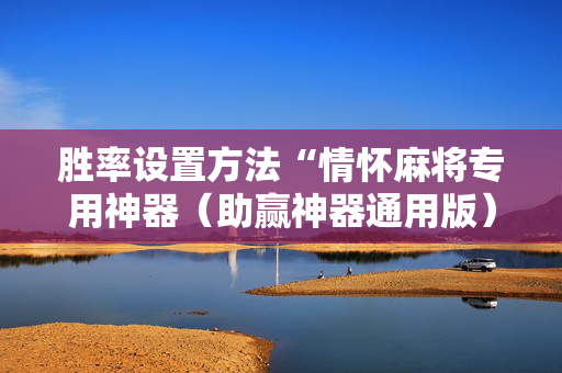 胜率设置方法“情怀麻将专用神器（助赢神器通用版）