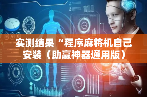 实测结果“程序麻将机自己安装（助赢神器通用版）