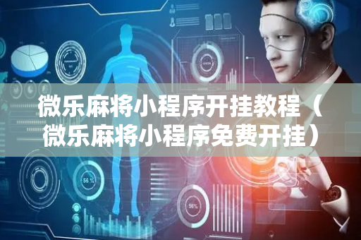 微乐麻将小程序开挂教程（微乐麻将小程序免费开挂）