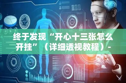 终于发现“开心十三张怎么开挂”（详细透视教程）-哔哩哔哩