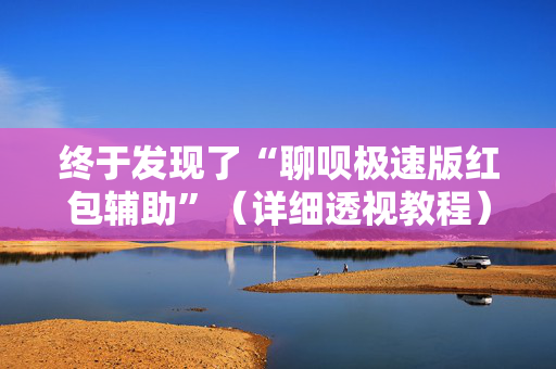 终于发现了“聊呗极速版红包辅助”（详细透视教程）-哔哩哔哩