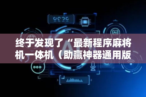 终于发现了“最新程序麻将机一体机（助赢神器通用版）