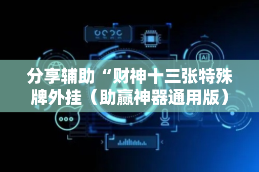 分享辅助“财神十三张特殊牌外挂（助赢神器通用版）