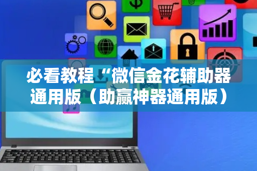必看教程“微信金花辅助器通用版（助赢神器通用版）