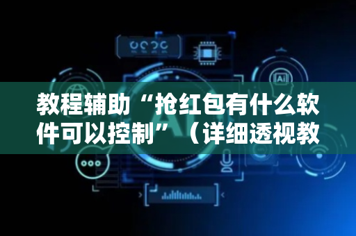 教程辅助“抢红包有什么软件可以控制”（详细透视教程）-哔哩哔哩
