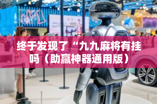 终于发现了“九九麻将有挂吗（助赢神器通用版）