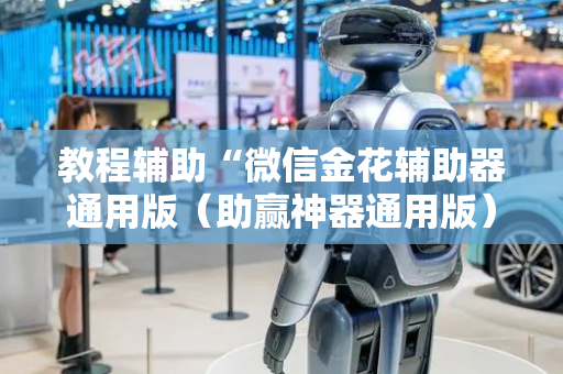 教程辅助“微信金花辅助器通用版（助赢神器通用版）