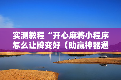 实测教程“开心麻将小程序怎么让牌变好（助赢神器通用版）