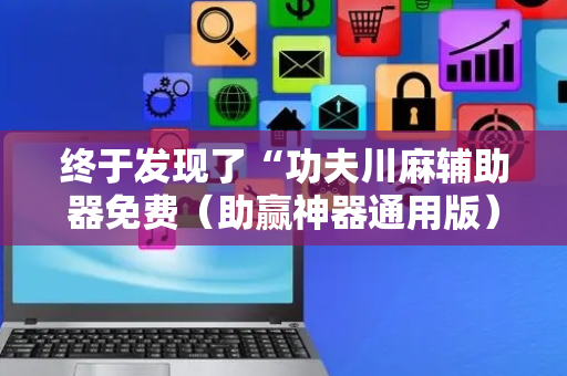 终于发现了“功夫川麻辅助器免费（助赢神器通用版）