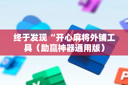 终于发现“开心麻将外铺工具（助赢神器通用版）