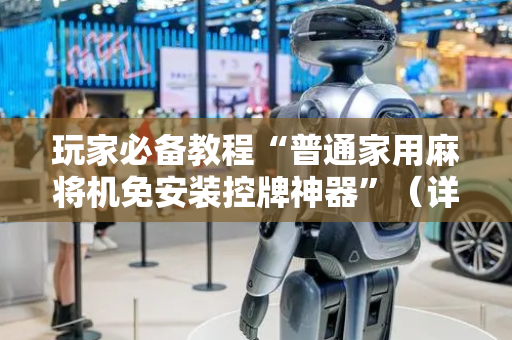 玩家必备教程“普通家用麻将机免安装控牌神器”（详细透视教程）-哔哩哔哩