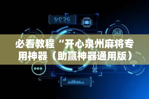 必看教程“开心泉州麻将专用神器（助赢神器通用版）