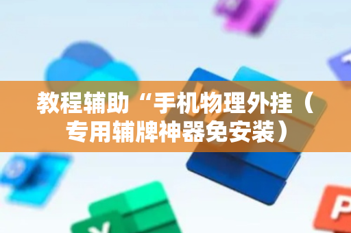 教程辅助“手机物理外挂（专用辅牌神器免安装）