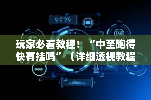 玩家必看教程！“中至跑得快有挂吗”（详细透视教程）-哔哩哔哩