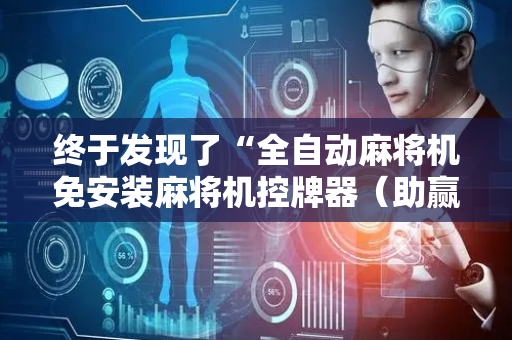 终于发现了“全自动麻将机免安装麻将机控牌器（助赢神器通用版）