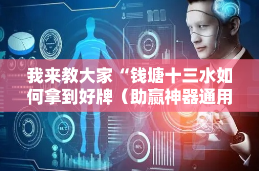 我来教大家“钱塘十三水如何拿到好牌（助赢神器通用版）