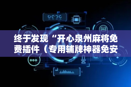 终于发现“开心泉州麻将免费插件（专用辅牌神器免安装）