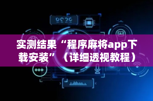 实测结果“程序麻将app下载安装”（详细透视教程）-哔哩哔哩