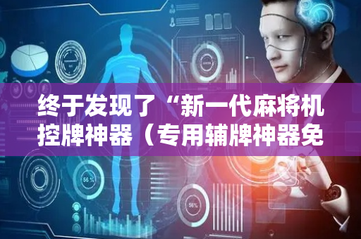 终于发现了“新一代麻将机控牌神器（专用辅牌神器免安装）