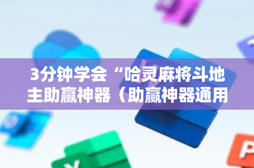3分钟学会“哈灵麻将斗地主助赢神器（助赢神器通用版）