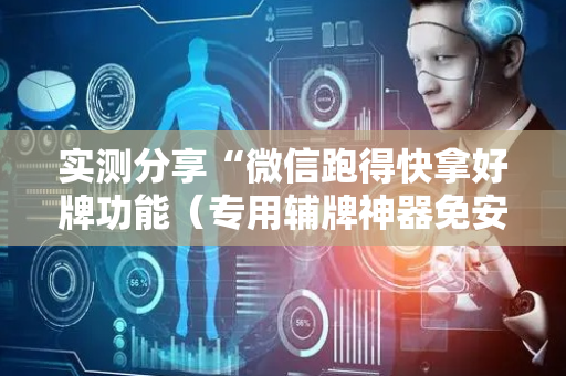 实测分享“微信跑得快拿好牌功能（专用辅牌神器免安装）